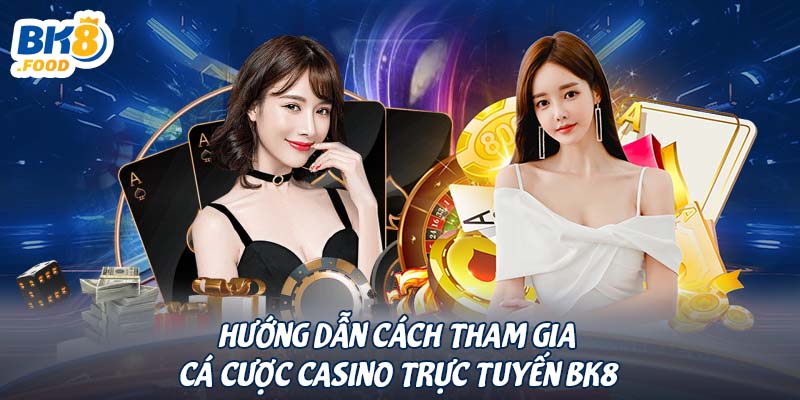 Hướng dẫn cách tham gia cá cược casino trực tuyến BK8