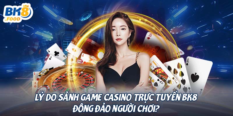 Lý do sảnh game casino trực tuyến BK8 đông đảo người chơi?