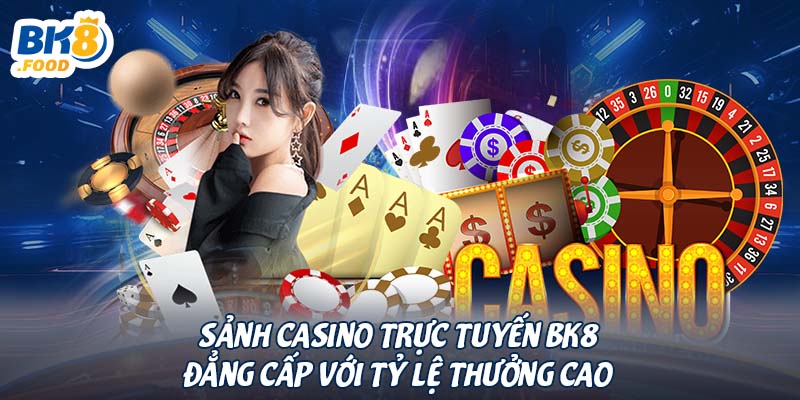 Sảnh Casino Trực Tuyến BK8 Đẳng Cấp Với Tỷ Lệ Thưởng Cao