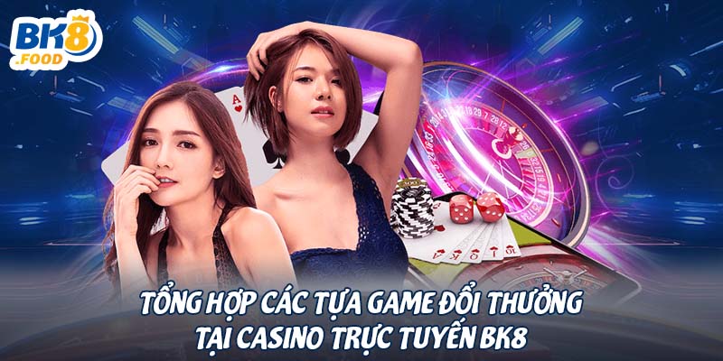 Tổng hợp các tựa game đổi thưởng tại casino trực tuyến BK8