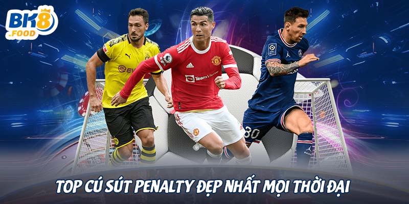 Top cú sút penalty đẹp nhất mọi thời đại 